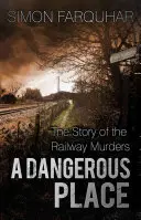 Un loc periculos: Povestea crimelor de pe calea ferată (The Story of the Railway Murders) - A Dangerous Place: The Story of the Railway Murders