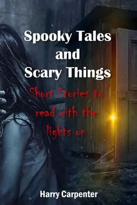 Spooky Tales and Scary Things: Short Stories To Read With The Lights On