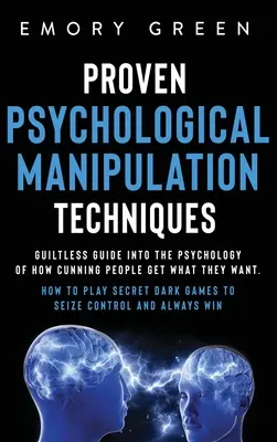 Tehnici dovedite de manipulare psihologică: Ghid fără vină în psihologia modului în care oamenii vicleni obțin ceea ce vor. Cum să joci Secret Dark Ga - Proven Psychological Manipulation Techniques: Guiltless Guide into the Psychology of How Cunning People Get What They Want. How to Play Secret Dark Ga