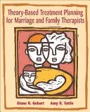 Planificarea tratamentului bazată pe teorie pentru terapeuții de căsătorie și familie: Integrarea teoriei și practicii - Theory-Based Treatment Planning for Marriage and Family Therapists: Integrating Theory and Practice