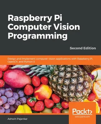 Raspberry Pi Computer Vision Programming -Second Edition: Proiectați și implementați aplicații de computer vision cu Raspberry Pi, OpenCV și Python 3 - Raspberry Pi Computer Vision Programming -Second Edition: Design and implement computer vision applications with Raspberry Pi, OpenCV, and Python 3