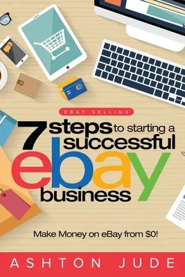 Vânzarea pe eBay: 7 pași pentru a începe o afacere de succes pe eBay de la 0 $ și a face bani pe eBay: Fii un succes pe eBay cu propriul tău eBay S - eBay Selling: 7 Steps to Starting a Successful eBay Business from $0 and Make Money on eBay: Be an eBay Success with your own eBay S