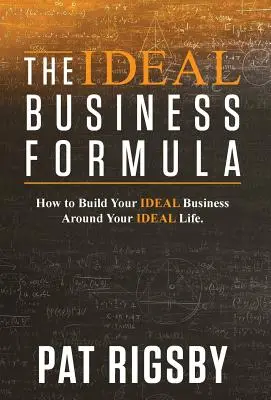 Formula afacerii ideale: Cum să-ți construiești afacerea ideală în jurul vieții tale ideale - The Ideal Business Formula: How to Build Your Ideal Business Around Your Ideal Life
