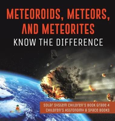 Meteoroizi, meteoriți și meteoriți: Know the Difference - Solar System Children's Book Grade 4 - Children's Astronomy & Space Books - Meteoroids, Meteors, and Meteorites: Know the Difference - Solar System Children's Book Grade 4 - Children's Astronomy & Space Books