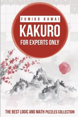 Kakuro For Experts Only: Cea mai bună colecție de puzzle-uri logice și matematice - Kakuro For Experts Only: The Best Logic and Math Puzzles Collection