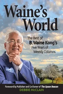 Lumea lui Waine: Cele mai bune din cei cinci ani de coloane săptămânale ale lui B. Waine Kong - Waine's World: The Best of B. Waine Kong's Five Years of Weekly Columns