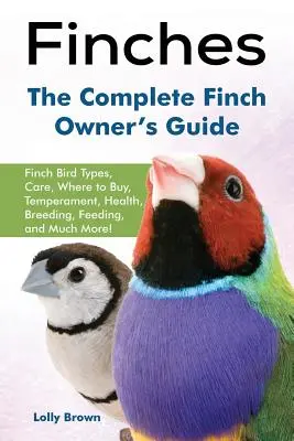 Finch: Finch Bird Types, Care, Where to Buy, Temperament, Sănătate, Reproducere, Hrănire, și mult mai mult! Proprietarul complet al păsărilor finch' - Finches: Finch Bird Types, Care, Where to Buy, Temperament, Health, Breeding, Feeding, and Much More! The Complete Finch Owner'