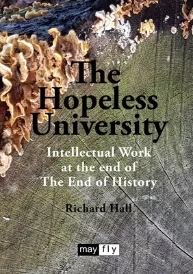 Universitatea fără speranță: Munca intelectuală la sfârșitul cărții The End of History - The Hopeless University: Intellectual Work at the end of The End of History