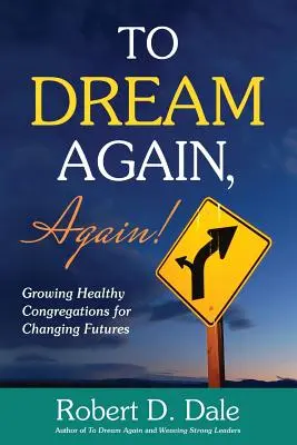 To Dream Again, Again!: Growing Healthy Congregations for Changing Futures (Să visăm din nou, din nou! - To Dream Again, Again!: Growing Healthy Congregations for Changing Futures