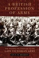 O profesie britanică a armelor: politica de comandă în armata victoriană târzie - A British Profession of Arms: The Politics of Command in the Late Victorian Army