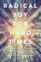 Bucurie radicală pentru vremuri grele: Găsirea sensului și crearea frumuseții în locurile distruse ale Pământului - Radical Joy for Hard Times: Finding Meaning and Making Beauty in Earth's Broken Places