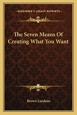 Cele șapte mijloace de a crea ceea ce îți dorești - The Seven Means of Creating What You Want