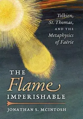 Flacăra nepieritoare: Tolkien, St. Thomas și metafizica zânelor - The Flame Imperishable: Tolkien, St. Thomas, and the Metaphysics of Faerie