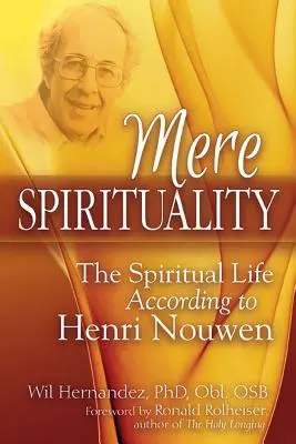 Mere Spirituality: Viața spirituală după Henri Nouwen: The Spiritual Life According to Henri Nouwen - Mere Spirituality: The Spiritual Life According to Henri Nouwen