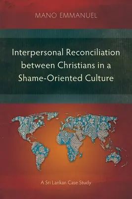 Reconcilierea interpersonală între creștini într-o cultură orientată spre rușine: Un studiu de caz din Sri Lanka - Interpersonal Reconciliation between Christians in a Shame-Oriented Culture: A Sri Lankan Case Study