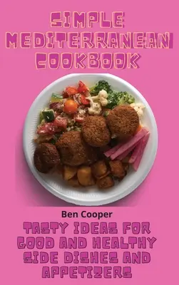 Carte de bucate mediteraneană simplă: Idei gustoase pentru mâncăruri secundare și aperitive bune și sănătoase - Simple Mediterranean Cookbook: Tasty Ideas For Good And Healthy Side Dishes And Appetizers