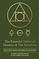 Tableta de smarald a lui Hermes & Kybalion: Două cărți clasice de filosofie hermetică - The Emerald Tablet of Hermes & The Kybalion: Two Classic Books on Hermetic Philosophy