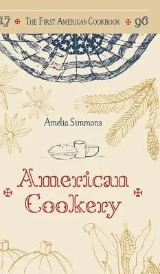 Prima carte de bucate americană: Un facsimil al bucătăriei americane, 1796 - The First American Cookbook: A Facsimile of American Cookery, 1796
