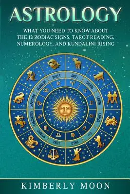 Astrologie: Ce trebuie să știți despre cele 12 semne zodiacale, citirea tarotului, numerologie și Kundalini Rising - Astrology: What You Need to Know about the 12 Zodiac Signs, Tarot Reading, Numerology, and Kundalini Rising