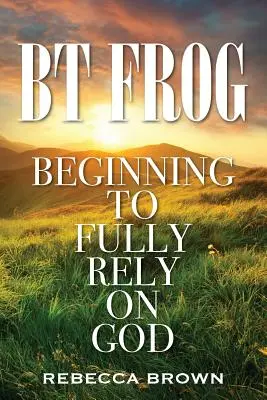 Broasca BT: Începerea de a se încrede pe deplin în Dumnezeu - BT Frog: Beginning to Fully Rely on God