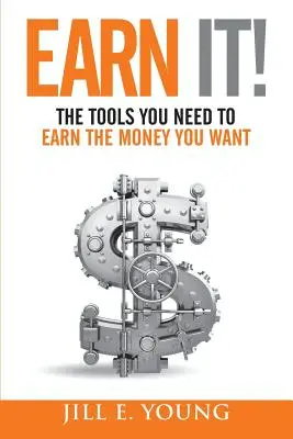 Câștigă-l! The Tools You Need to Earn the Money You Want (Instrumentele necesare pentru a câștiga banii doriți) - Earn It!: The Tools You Need to Earn the Money You Want