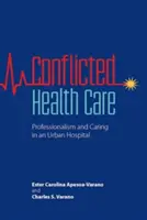 Asistență medicală conflictuală: Profesionalism și grijă într-un spital urban - Conflicted Health Care: Professionalism and Caring in an Urban Hospital