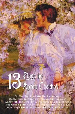 Treisprezece piese de Anton Cehov, inclusiv Pe drumul mare, Aniversarea, Despre efectele nocive ale tutunului, Cântecul lebedelor, Ivanov, Ursul, o tragedie - Thirteen Plays by Anton Chekhov, Includes on the High Road, the Anniversary, on the Harmful Effects of Tobacco, Swansong, Ivanov, the Bear, a Tragedia