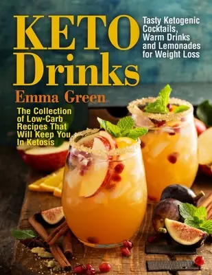 Băuturi Keto: Cocktailuri Ketogenice gustoase, băuturi calde și limonade pentru pierderea în greutate - Colecția de rețete cu conținut scăzut de carbohidrați care vor Ke - Keto Drinks: Tasty Ketogenic Cocktails, Warm Drinks and Lemonades for Weight Loss - The Collection of Low-Carb Recipes That Will Ke