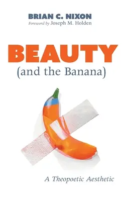 Frumusețea (și banana): O estetică teopoetică - Beauty (and the Banana): A Theopoetic Aesthetic