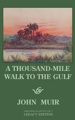 A Thousand-Mile Walk To The Gulf - Legacy Edition: O mare drumeție spre Golful Mexic, Florida și Oceanul Atlantic - A Thousand-Mile Walk To The Gulf - Legacy Edition: A Great Hike To The Gulf Of Mexico, Florida, And The Atlantic Ocean