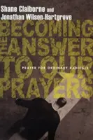 Devenind răspunsul la rugăciunile noastre: Rugăciune pentru radicali obișnuiți - Becoming the Answer to Our Prayers: Prayer for Ordinary Radicals