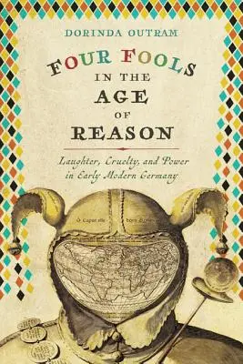 Patru nebuni în epoca rațiunii: Râs, cruzime și putere în Germania modernă timpurie - Four Fools in the Age of Reason: Laughter, Cruelty, and Power in Early Modern Germany