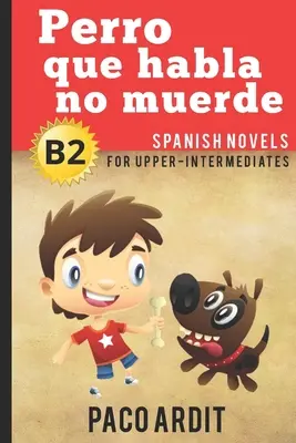 Spanish Novels: Perro que habla no muerde (Romane spaniole pentru avansați - B2) - Spanish Novels: Perro que habla no muerde (Spanish Novels for Upper-Intermediates - B2)