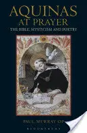 Aquinas la rugăciune: Biblia, misticismul și poezia: The Bible, Mysticism and Poetry - Aquinas at Prayer: The Bible, Mysticism and Poetry