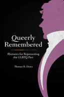Queerly Remembered: Retorică pentru reprezentarea trecutului GLBTQ - Queerly Remembered: Rhetorics for Representing the GLBTQ Past