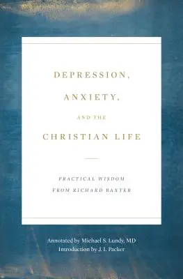 Depresia, anxietatea și viața creștină: Înțelepciune practică de la Richard Baxter - Depression, Anxiety, and the Christian Life: Practical Wisdom from Richard Baxter
