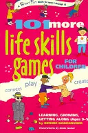 Alte 101 jocuri de abilități de viață pentru copii: Să înveți, să crești, să te înțelegi (9-15 ani) - 101 More Life Skills Games for Children: Learning, Growing, Getting Along (Ages 9-15)