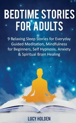Povești de culcare pentru adulți: 9 povești relaxante de somn pentru fiecare zi Meditație ghidată, Mindfulness pentru începători, autohipnoză, anxietate și spiritual - Bedtime Stories for Adults: 9 Relaxing Sleep Stories for Everyday Guided Meditation, Mindfulness for Beginners, Self-Hypnosis, Anxiety & Spiritual