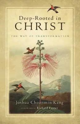 Înrădăcinat adânc în Hristos: Calea transformării - Deep-Rooted in Christ: The Way of Transformation