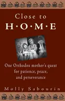 Aproape de casă: Căutarea răbdării, păcii și perseverenței de către o mamă ortodoxă - Close to Home: One Orthodox Mother's Quest for Patience, Peace, and Perseverance