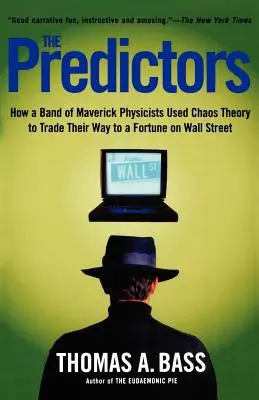 Predictorii: How a Band of Maverick Physicists Used Chaos Theory to Trade Their Way to a Fortune on Wall Street - The Predictors: How a Band of Maverick Physicists Used Chaos Theory to Trade Their Way to a Fortune on Wall Street