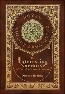 Interesanta narațiune a vieții lui Olaudah Equiano (Ediție regală de colecție) (adnotată) - The Interesting Narrative of the Life of Olaudah Equiano (Royal Collector's Edition) (Annotated)
