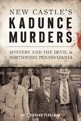 Crimele Kadunce din New Castle: Misterul și diavolul în nord-vestul Pennsylvaniei - New Castle's Kadunce Murders: Mystery and the Devil in Northwest Pennsylvania