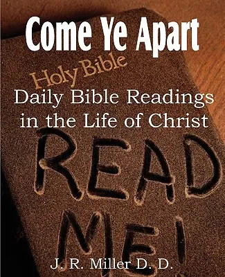 Veniți deoparte, lecturi biblice zilnice din viața lui Hristos - Come Ye Apart, Daily Bible Readings in the Life of Christ