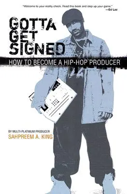 Gotta Get Signed: Cum să devii un producător hip-hop - Gotta Get Signed: How to Become a Hip-Hop Producer
