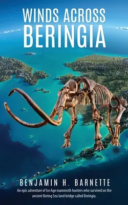 Winds Across Beringia: O aventură epică a vânătorilor de mamuți din Epoca de Gheață care au supraviețuit pe străvechea punte terestră a Mării Bering, numită Beringia. - Winds Across Beringia: An epic adventure of Ice Age mammoth hunters who survived on the ancient Bering Sea land bridge called Beringia.