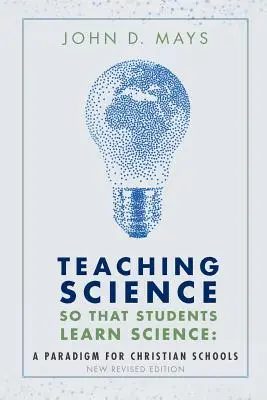 Predarea științei astfel încât elevii să învețe știința: O paradigmă pentru școlile creștine - Teaching Science so that Students Learn Science: A Paradigm for Christian Schools