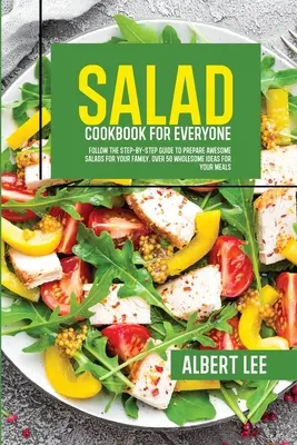 Salată Carte de bucate pentru toată lumea: Follow The Step-By-Step Guide to Prepare Awesome Salads For Your Family. Peste 50 de Idei Sănătoase Pentru Mesele Tale - Salad Cookbook For Everyone: Follow The Step-By-Step Guide to Prepare Awesome Salads For Your Family. Over 50 Wholesome Ideas For Your Meals
