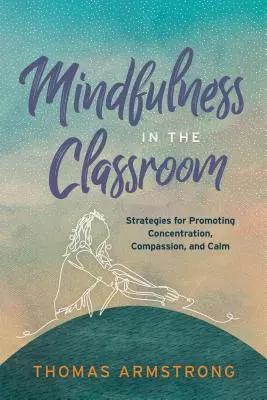 Mindfulness în sala de clasă: Strategii pentru promovarea concentrării, compasiunii și calmului - Mindfulness in the Classroom: Strategies for Promoting Concentration, Compassion, and Calm