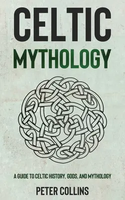 Mitologie celtică: Un ghid pentru istoria, zeii și mitologia celtică - Celtic Mythology: A Guide to Celtic History, Gods, and Mythology